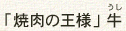「焼肉の王様」 牛